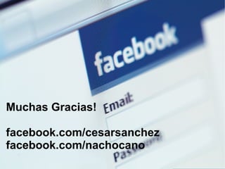 Muchas Gracias! facebook.com/cesarsanchez facebook.com/nachocano 