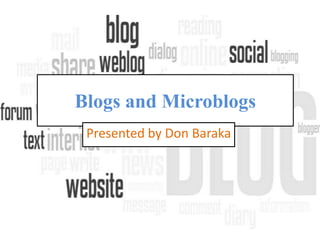 Blogs and Microblogs
Presented by Don Baraka

 
