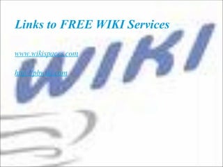 Links to FREE WIKI Services  www.wikispaces.com http://pbwiki.com 