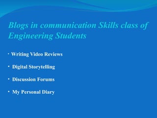 Writing Video Reviews Digital Storytelling Discussion Forums My Personal Diary Blogs in communication Skills class of Engineering Students 