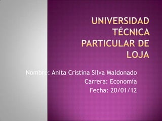 Nombre: Anita Cristina Silva Maldonado
                    Carrera: Economía
                      Fecha: 20/01/12
 