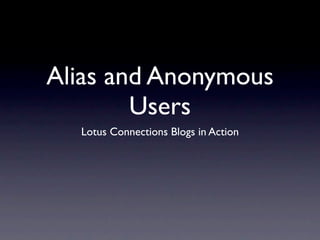Alias and Anonymous
        Users
  Lotus Connections Blogs in Action
 