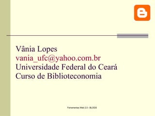 Vânia Lopes [email_address] Universidade Federal do Ceará Curso de Biblioteconomia 
