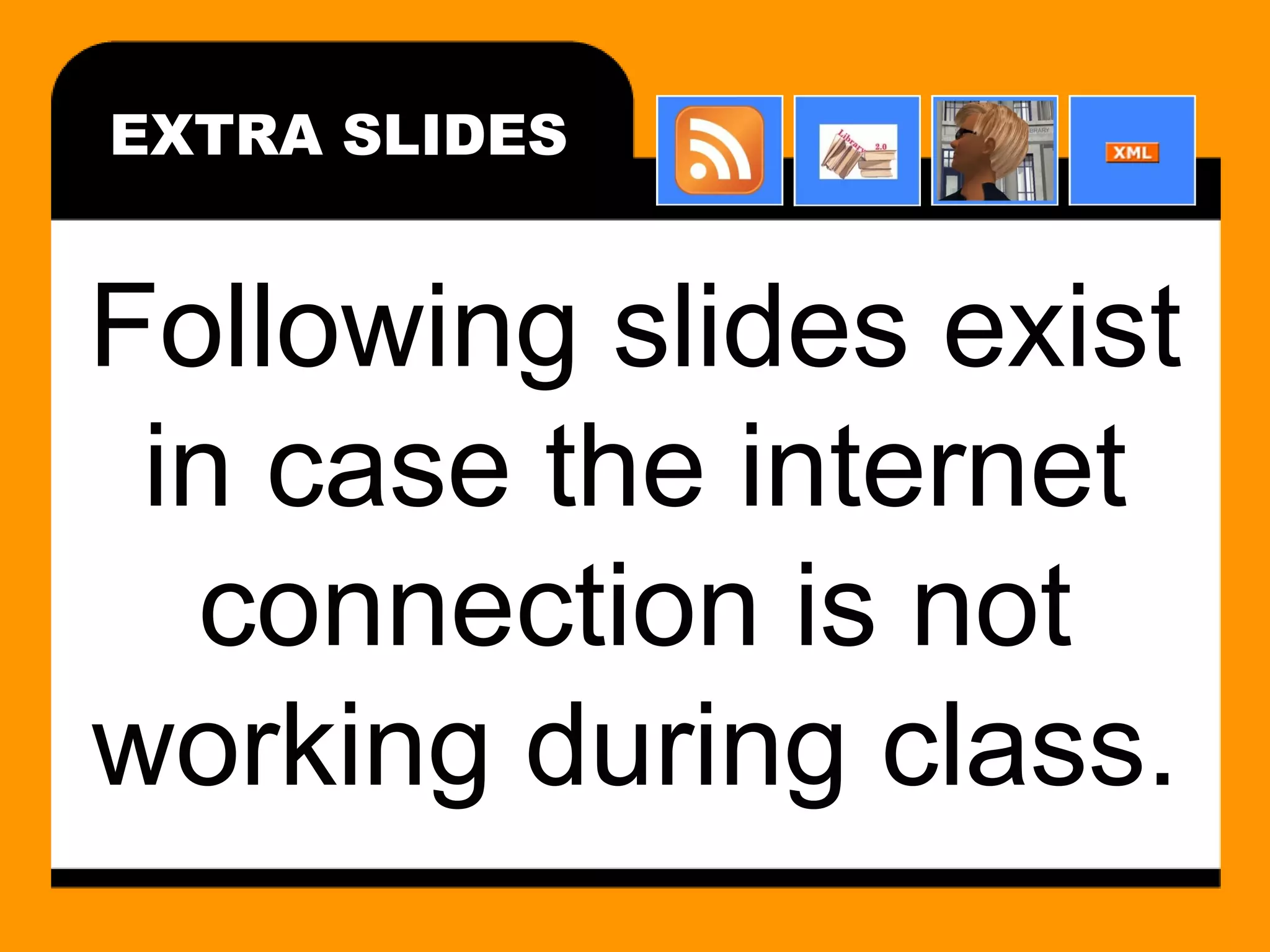 EXTRA SLIDES Following slides exist in case the internet connection is not working during class. 