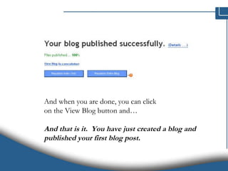 And when you are done, you can click on the View Blog button and… And that is it.  You have just created a blog and published your first blog post. 