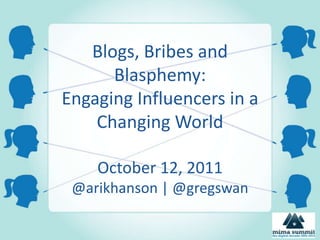 Blogs, Bribes and Blasphemy: Engaging Influencers in a Changing WorldOctober 12, 2011@arikhanson | @gregswan 