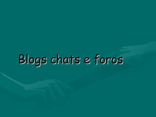 Blogs chats e foros 