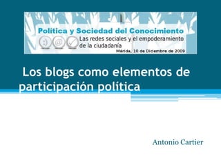  Los blogs como elementos de participación política Antonio Cartier 