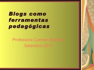 Blogs como ferramentas pedagógicas Professora Carmen Beretta  Setembro-2011 