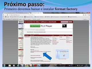 Próximo passo:
Primeiro devemos baixar e instalar format factory
 