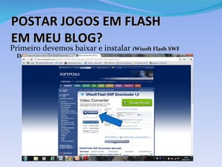 POSTAR JOGOS EM FLASH
EM MEU BLOG?
Primeiro devemos baixar e instalar iWisoft Flash SWF
  Downloader.
 