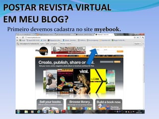 POSTAR REVISTA VIRTUAL
EM MEU BLOG?
Primeiro devemos cadastra no site myebook.
 