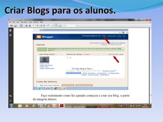 Criar Blogs para os alunos.
 