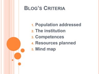 BLOG’S CRITERIA
1. Population addressed
2. The institution
3. Competences
4. Resources planned
5. Mind map
 