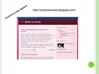 BLOG DA ALUNA JÉSSICA http://modanaescola.blogspot.com/ 