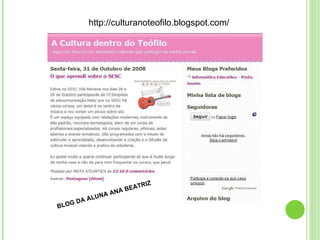 BLOG DA ALUNA ANA BEATRIZ http://culturanoteofilo.blogspot.com/ 