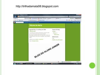 BLOG DO ALUNO JUNIOR http://trilhadamata08.blogspot.com 