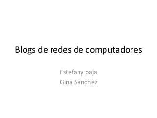 Blogs de redes de computadores
Estefany paja
Gina Sanchez
 