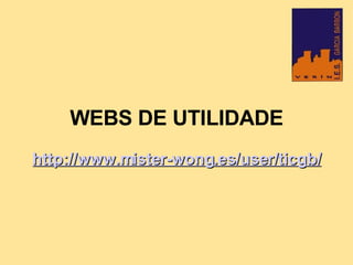 WEBS DE UTILIDADE http://www.mister-wong.es/user/ticgb/ 