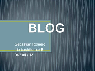 Sebastián Romero
4to bachillerato B
04 / 04 / 13
 