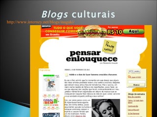 Blogs  culturais http://www.interney.net/blogs/inagaki/   