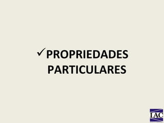 PROPRIEDADES PARTICULARES 