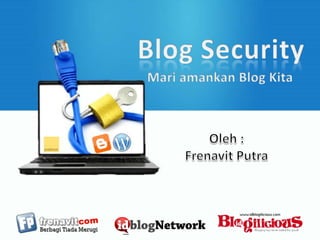 Blog Security Mari amankan Blog Kita Oleh : Frenavit Putra 