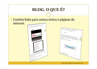 BLOG, O QUE É?

Contém links para outros textos e páginas da
internet.




                                  fonte: http://zellacoracao.wordpress.com/
 