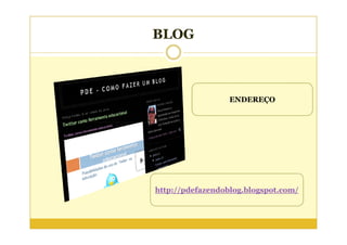 BLOG



                  ENDEREÇO




http://pdefazendoblog.blogspot.com/
 