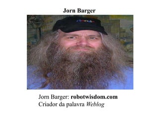 Jorn Barger

Jorn Barger: robotwisdom.com
Criador da palavra Weblog

 