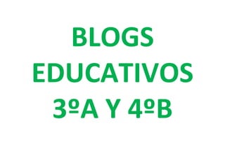 BLOGS
EDUCATIVOS
3ºA Y 4ºB
 