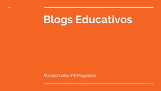 Blogs Educativos
Mariana Gaite 3ºB Magisterio
 