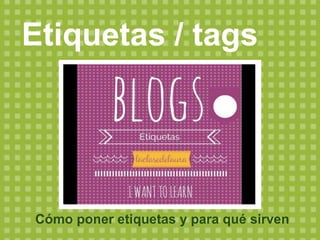Etiquetas / tags
Cómo poner etiquetas y para qué sirven
 