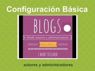 Configuración Básica
autores y administradores
 