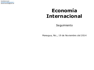 Economía 
Internacional 
Seguimiento 
Managua, Nic., 19 de Noviembre del 2014 
Deybi Morales León 
Deybi.Morales@fogade.Go...