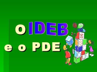 O  e o PDE  - IDEB  