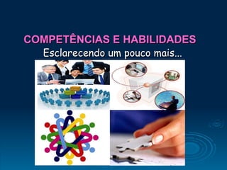 COMPETÊNCIAS E HABILIDADES Esclarecendo um pouco mais... 