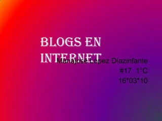 Blogs en internet  Mariajosé López Díazinfante  #17  1°C 16*03*10 