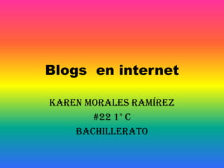 Blogs  en internet  Karen Morales Ramírez  #22 1° C Bachillerato  
