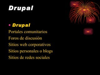 Drupal Drupal Portales comunitarios Foros de discusión Sitios web corporativos Sitios personales o blogs Sitios de redes sociales 