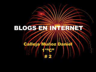 BLOGS EN INTERNET Calleja Muñoz Daniel 1°”C” # 2 