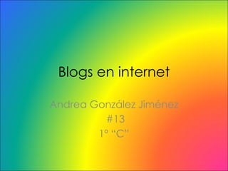 Blogs en internet Andrea González Jiménez #13 1º “C” 