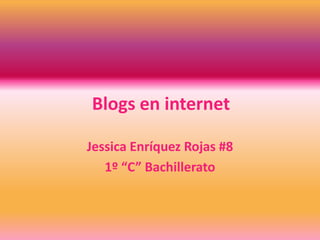 Blogs en internet Jessica Enríquez Rojas #8 1º “C” Bachillerato 