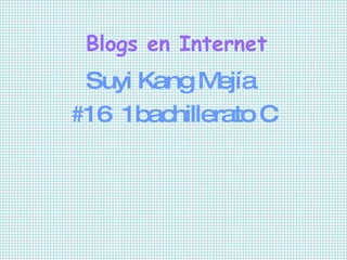 Blogs en Internet Suyi Kang Mejía  #16  1bachillerato C 