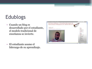EdublogsCuando un blog esdesarrolladopor el estudiante, el modelotradicional de enseñanza se invierte.El estudianteasume el liderazgo de suaprendizaje.