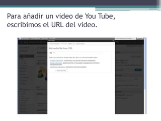Para añadir un video de You Tube, escribimos el URL del video.