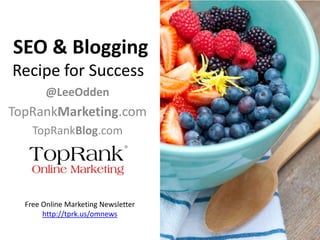 SEO & Blogging Recipe for Success @LeeOdden TopRankMarketing.com TopRankBlog.com Free Online Marketing Newsletterhttp://tprk.us/omnews 