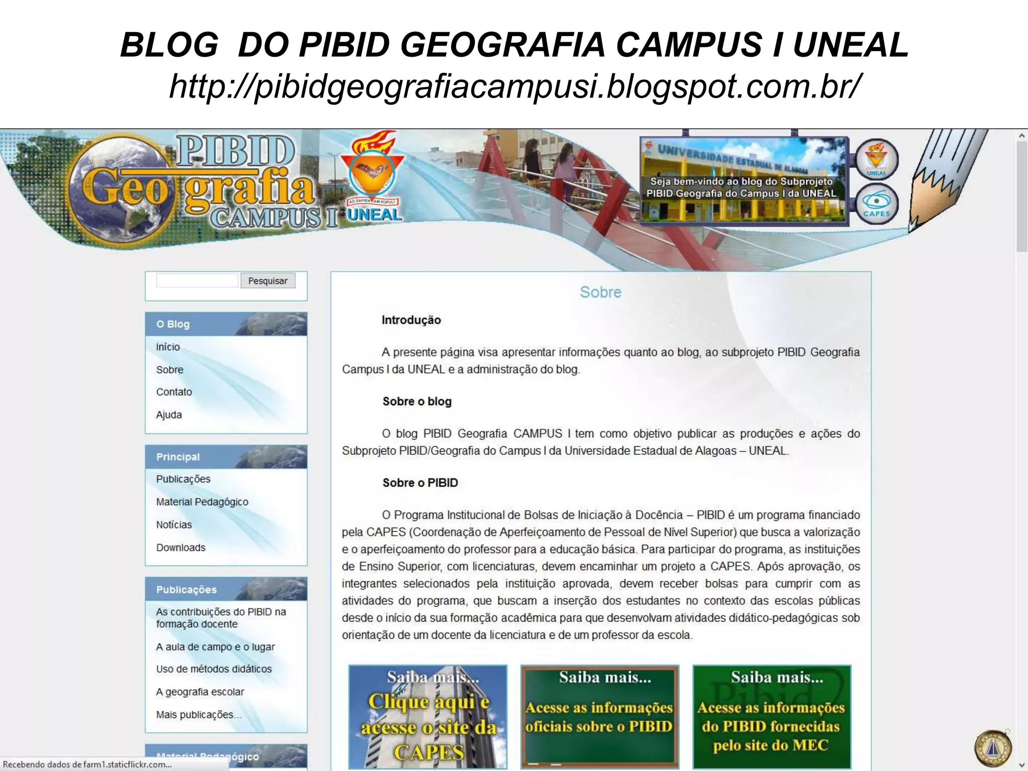 BLOG DO PIBID GEOGRAFIA CAMPUS I UNEAL
http://pibidgeografiacampusi.blogspot.com.br/
 