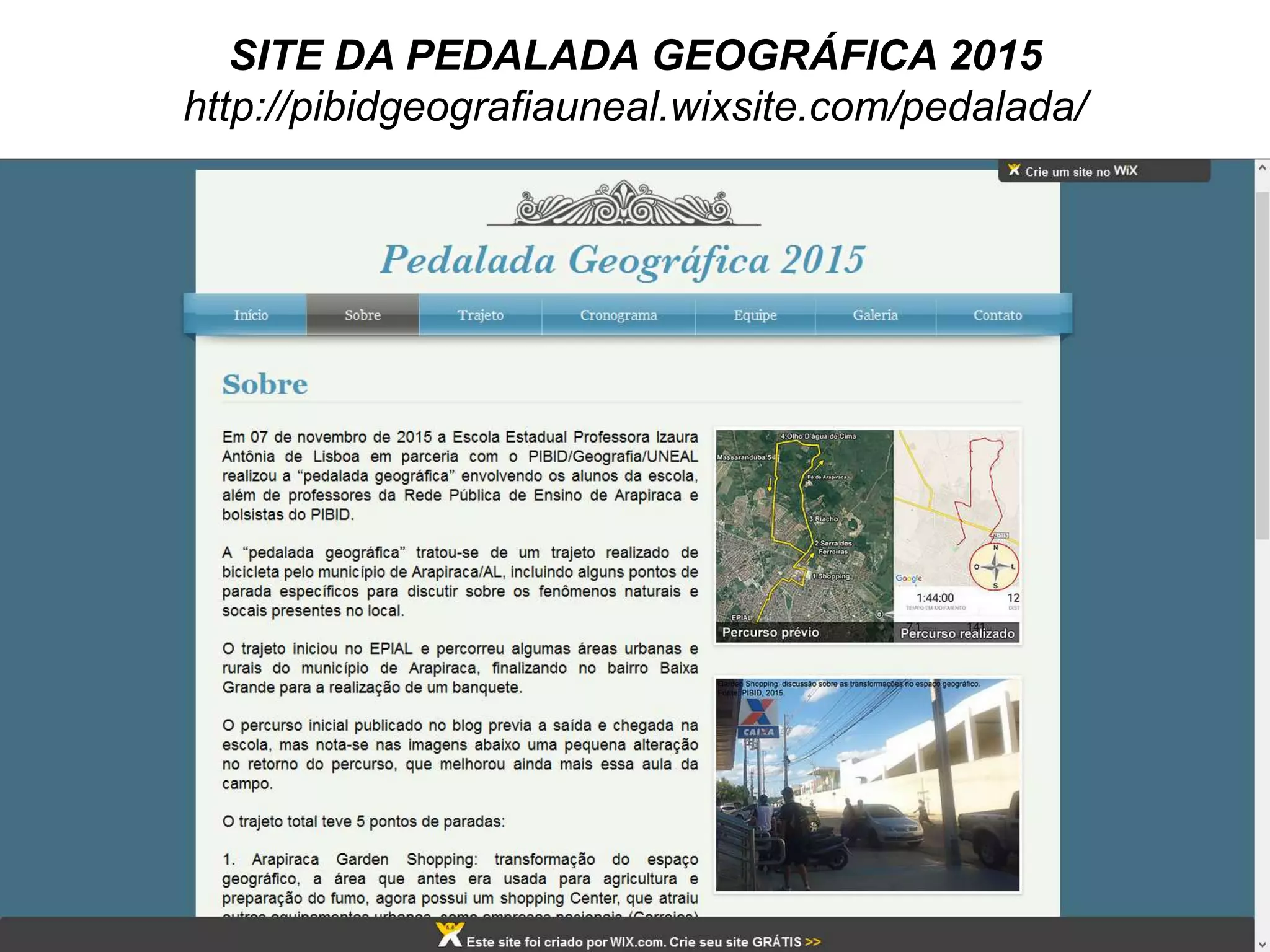 SITE DA PEDALADA GEOGRÁFICA 2015
http://pibidgeografiauneal.wixsite.com/pedalada/
 