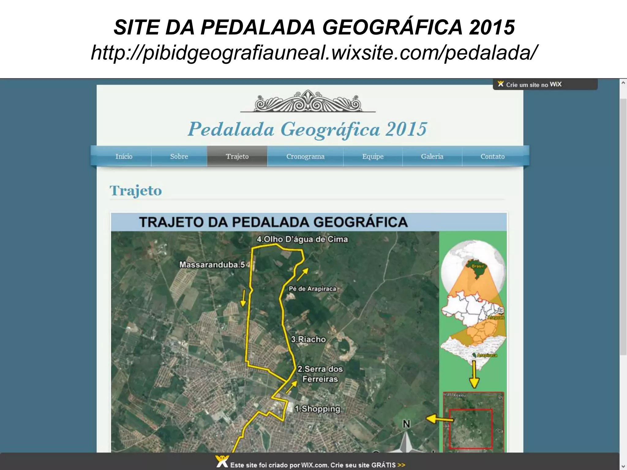 SITE DA PEDALADA GEOGRÁFICA 2015
http://pibidgeografiauneal.wixsite.com/pedalada/
 
